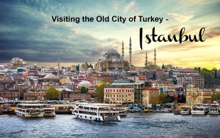 visiting the Old City of Turkey - Istanbul